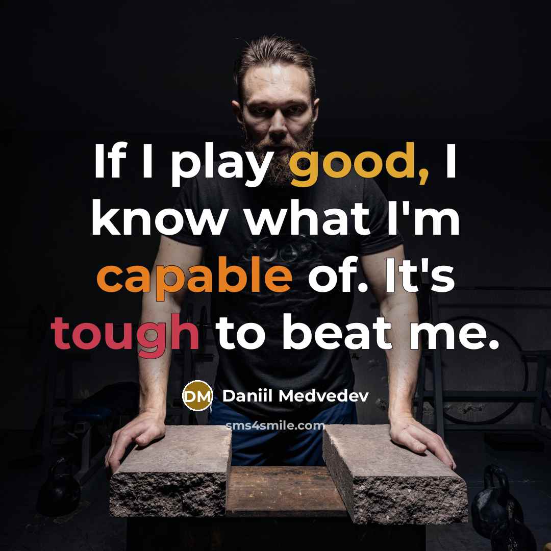 “If I play good, I know what I'm capable of. It's tough to beat me.” quote by Daniil Medvedev