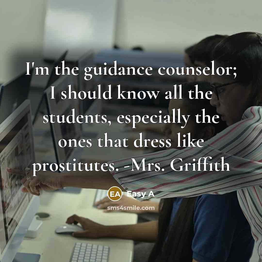“I'm the guidance counselor; I should know all the students, especially the ones that dress like prostitutes. -Mrs. Griffith” quote by Easy A