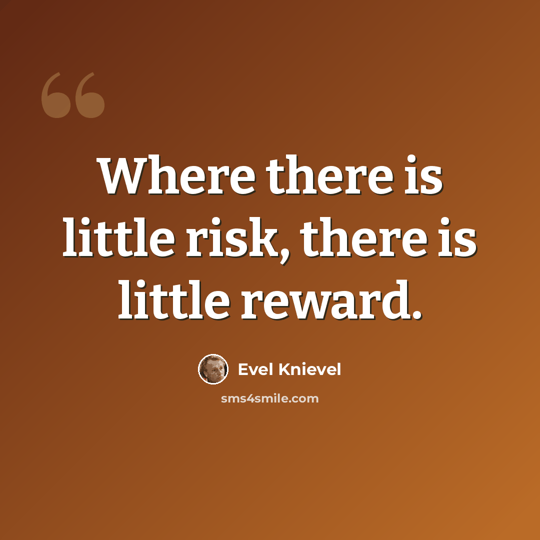 “Where there is little risk, there is little reward.” quote by Evel Knievel
