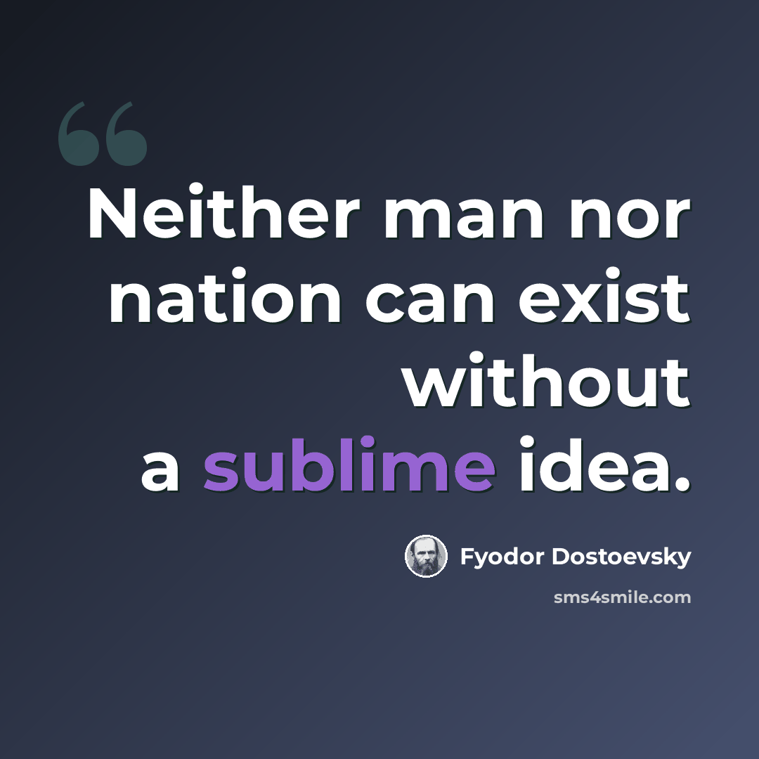 “Neither man nor nation can exist without a sublime idea.” quote by Fyodor Dostoevsky