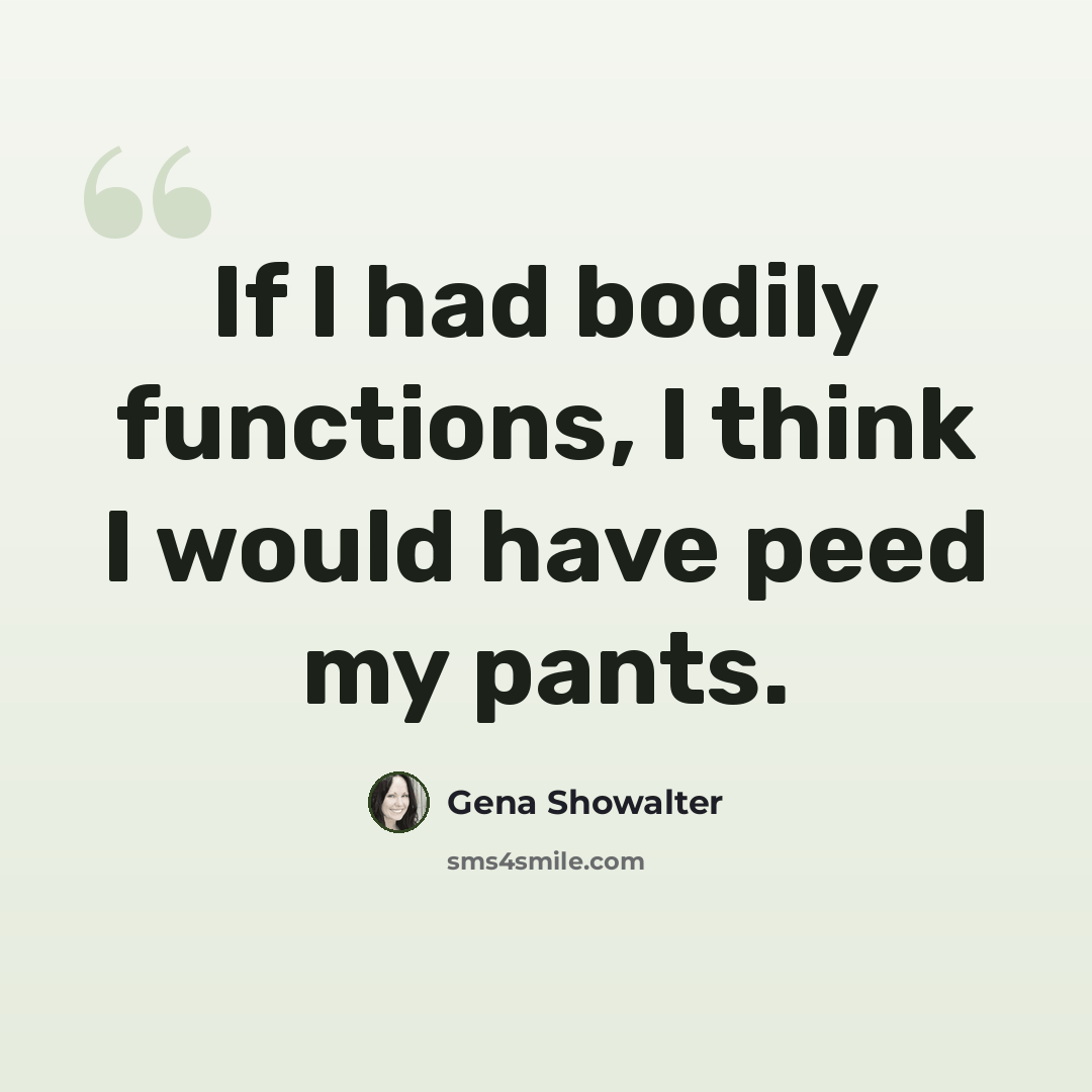 “If I had bodily functions, I think I would have peed my pants.” quote by Gena Showalter