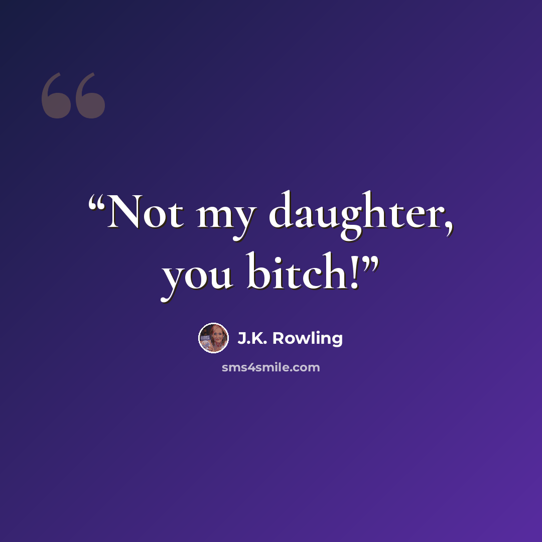 “Not my daughter, you bitch!” quote by J.K. Rowling