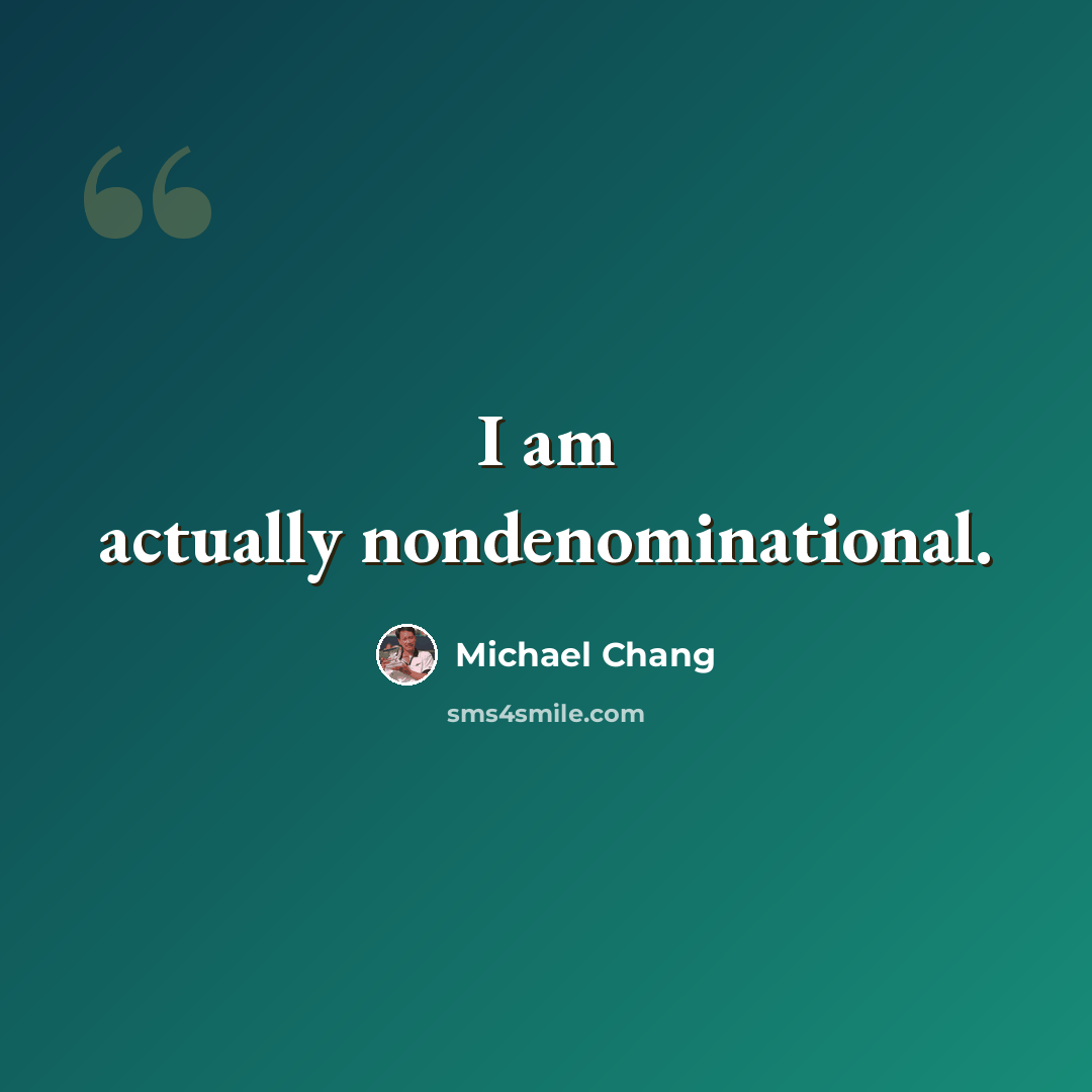 “I am actually nondenominational.” quote by Michael Chang