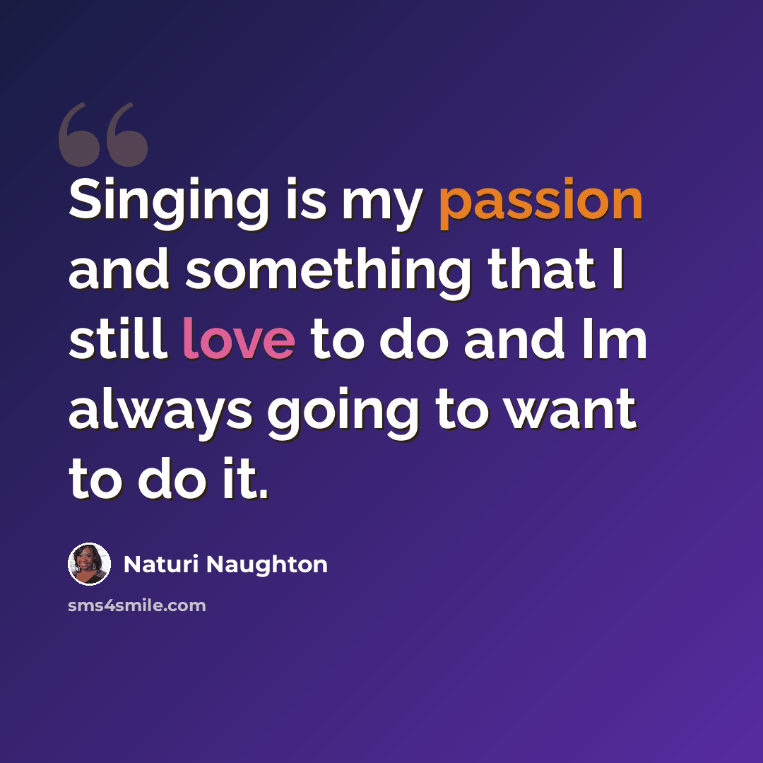 “Singing is my passion and something that I still love to do and Im always going to want to do it.” quote by Naturi Naughton
