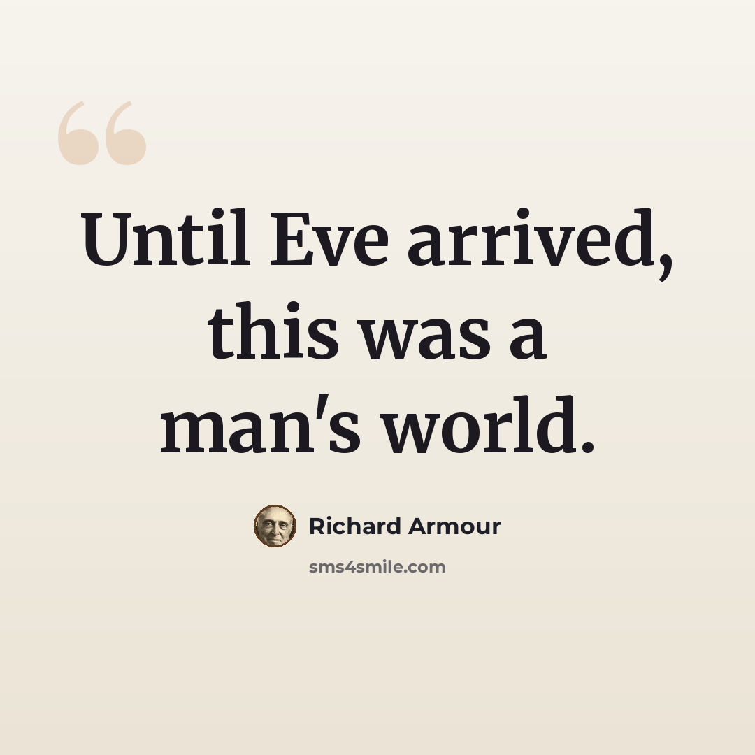 “Until Eve arrived, this was a man's world.” quote by Richard Armour