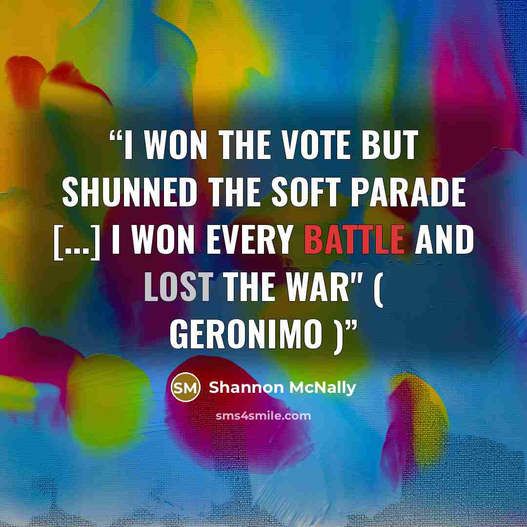 “I won the vote but shunned the soft parade [...] I won every battle and lost the war" ( Geronimo )” quote by Shannon McNally