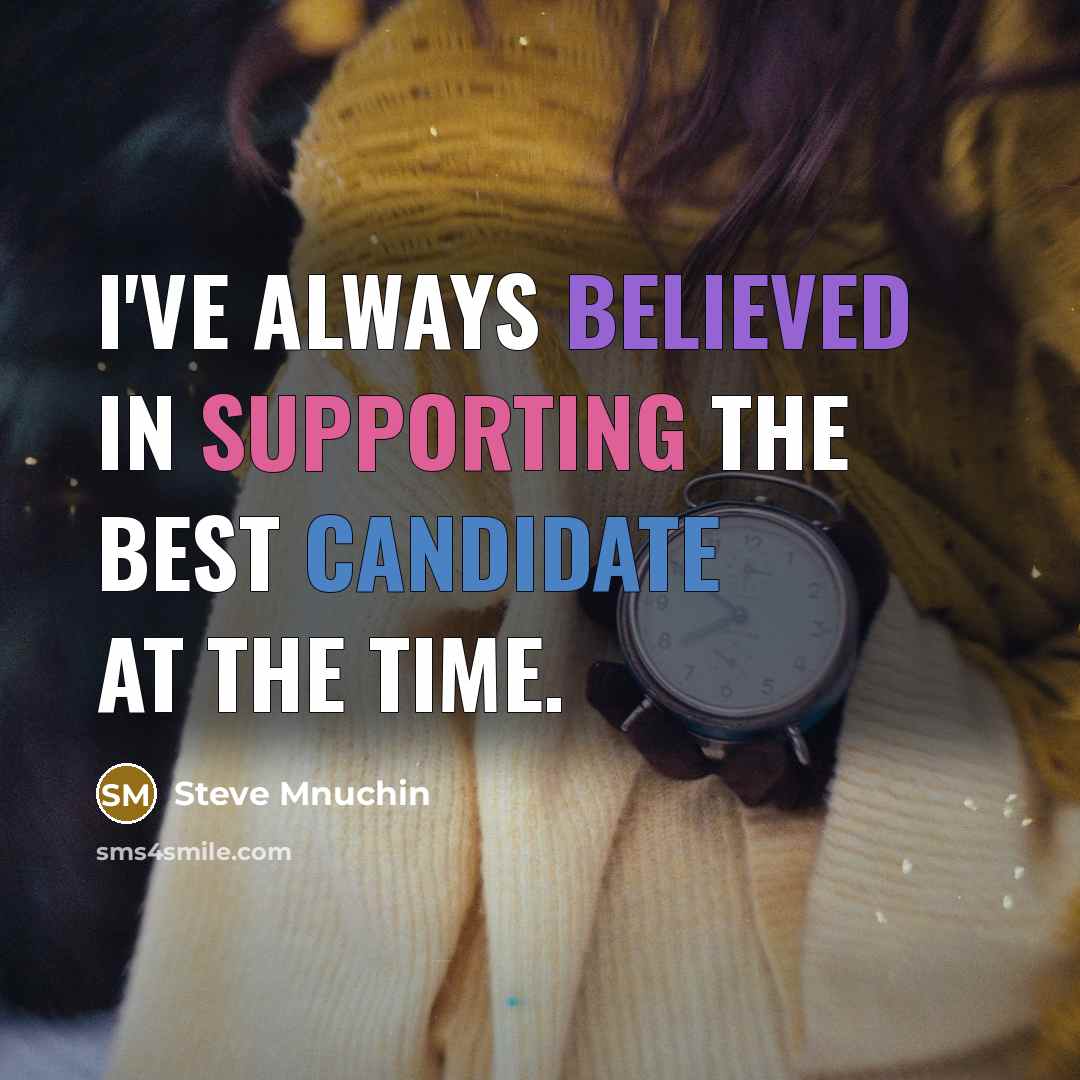 “I've always believed in supporting the best candidate at the time.” quote by Steve Mnuchin