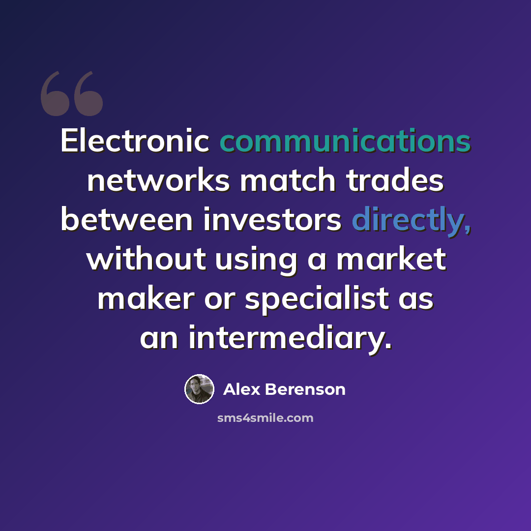 “Electronic communications networks match trades between investors directly, without using a market maker or specialist as an intermediary.” quote by Alex Berenson