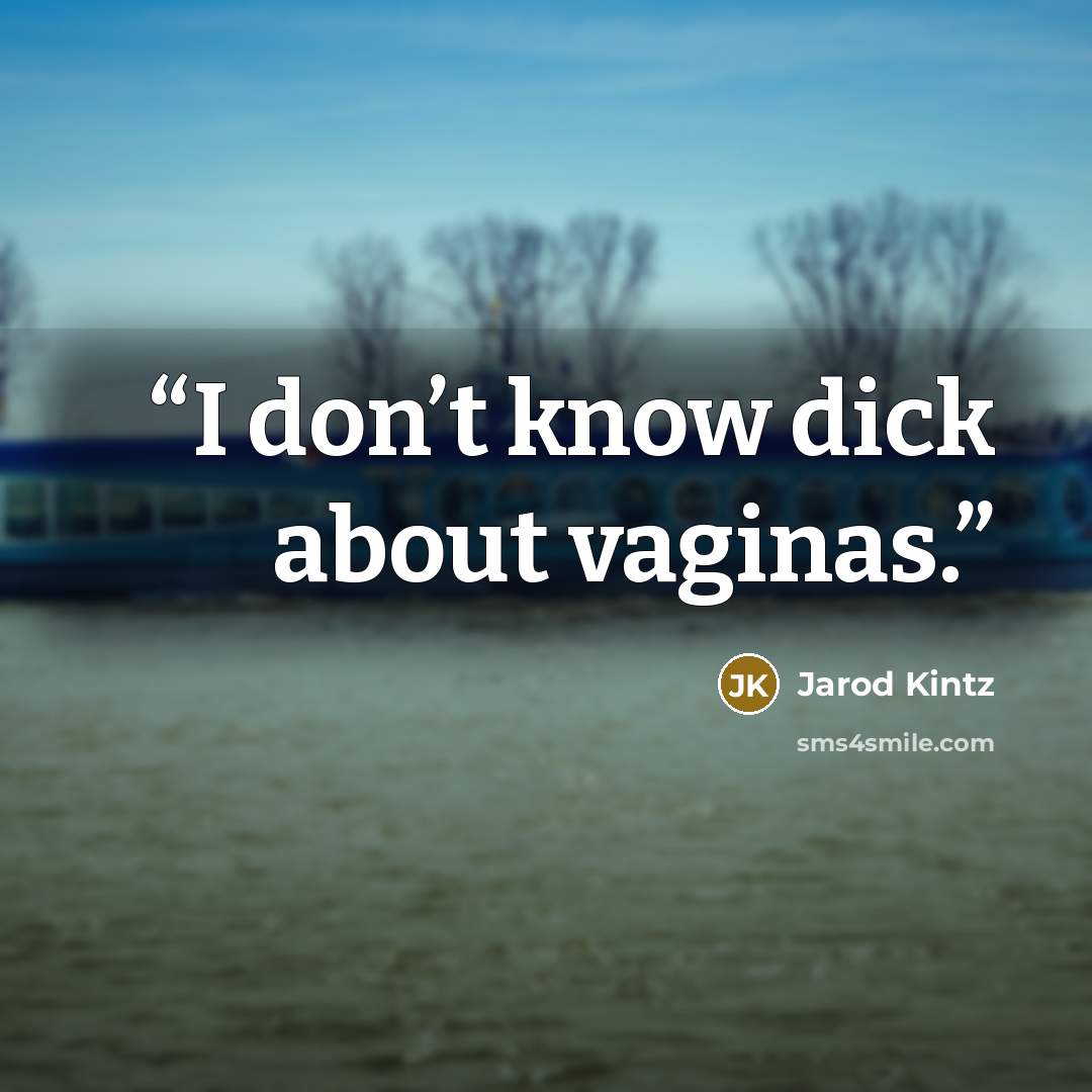 “I don’t know dick about vaginas.” quote by Jarod Kintz