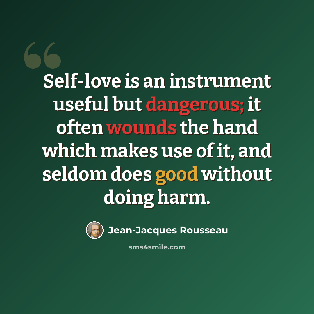 “Self-love is an instrument useful but dangerous; it often wounds the hand which makes use of it, and seldom does good without doing harm.” quote by Jean-Jacques Rousseau