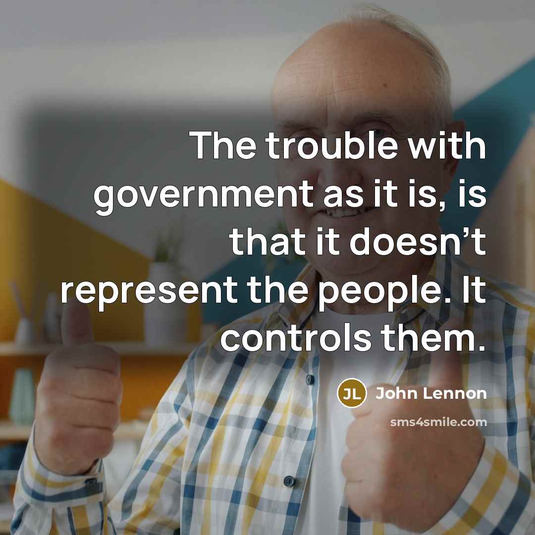 “The trouble with government as it is, is that it doesn't represent the people. It controls them.” quote by John Lennon