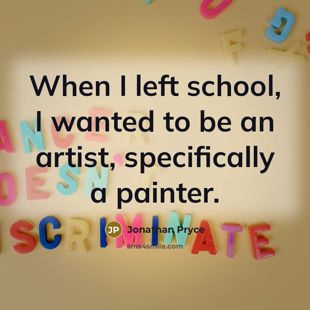 “When I left school, I wanted to be an artist, specifically a painter.” quote by Jonathan Pryce