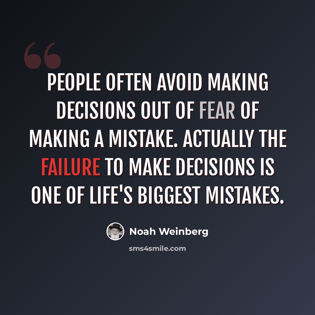 “People often avoid making decisions out of fear of making a mistake. Actually the failure to make decisions is one of life's biggest mistakes.” quote by Noah Weinberg
