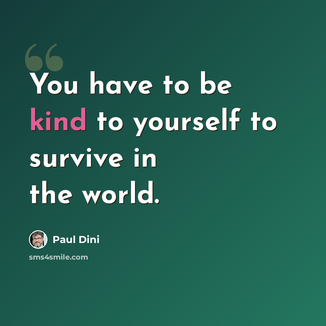 “You have to be kind to yourself to survive in the world.” quote by Paul Dini