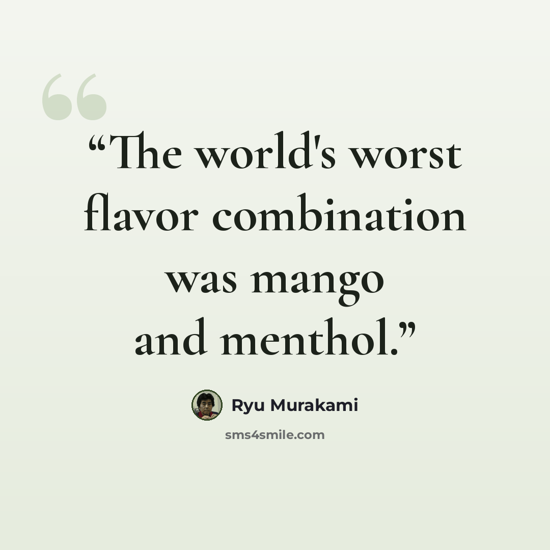 “The world's worst flavor combination was mango and menthol.” quote by Ryu Murakami