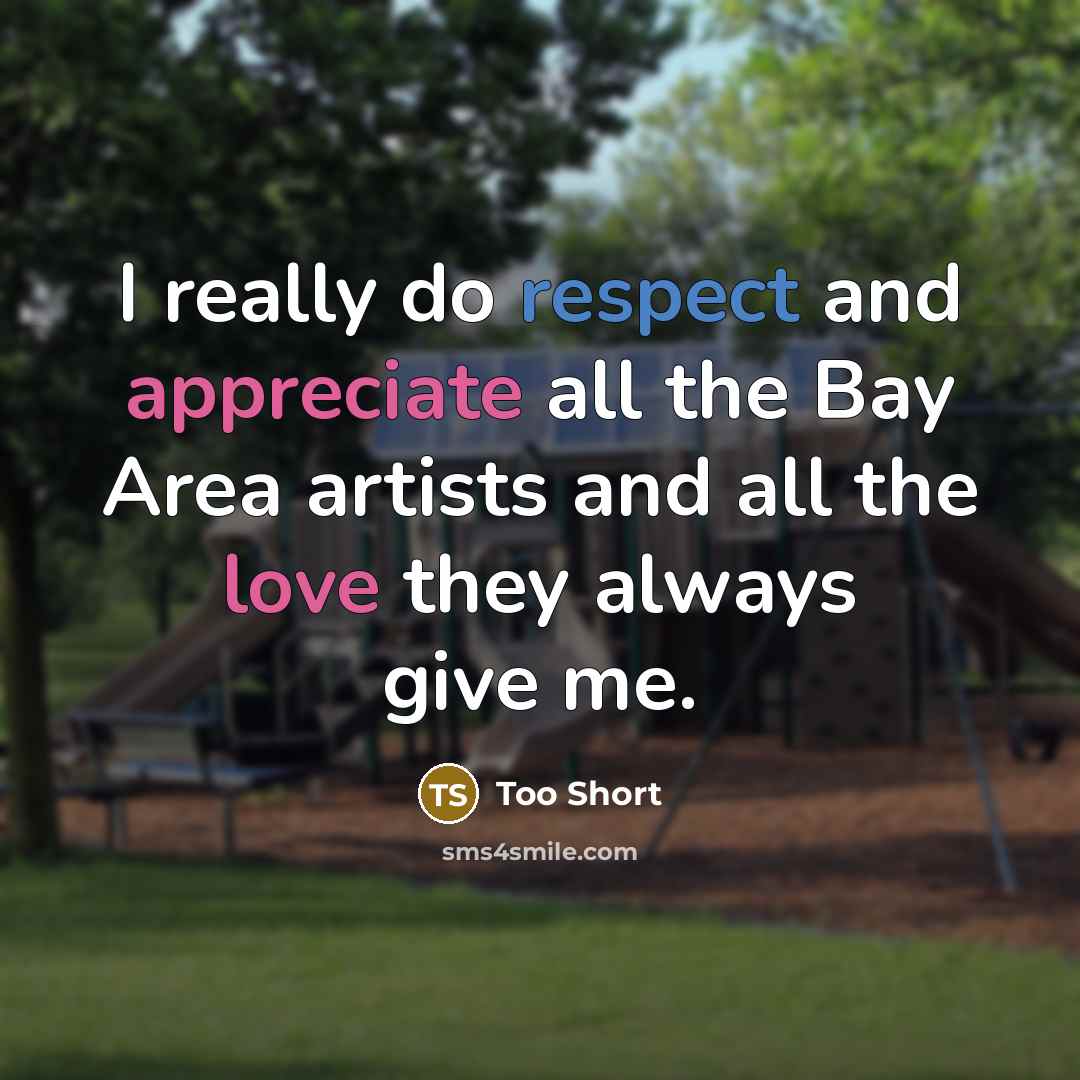 “I really do respect and appreciate all the Bay Area artists and all the love they always give me.” quote by Too Short