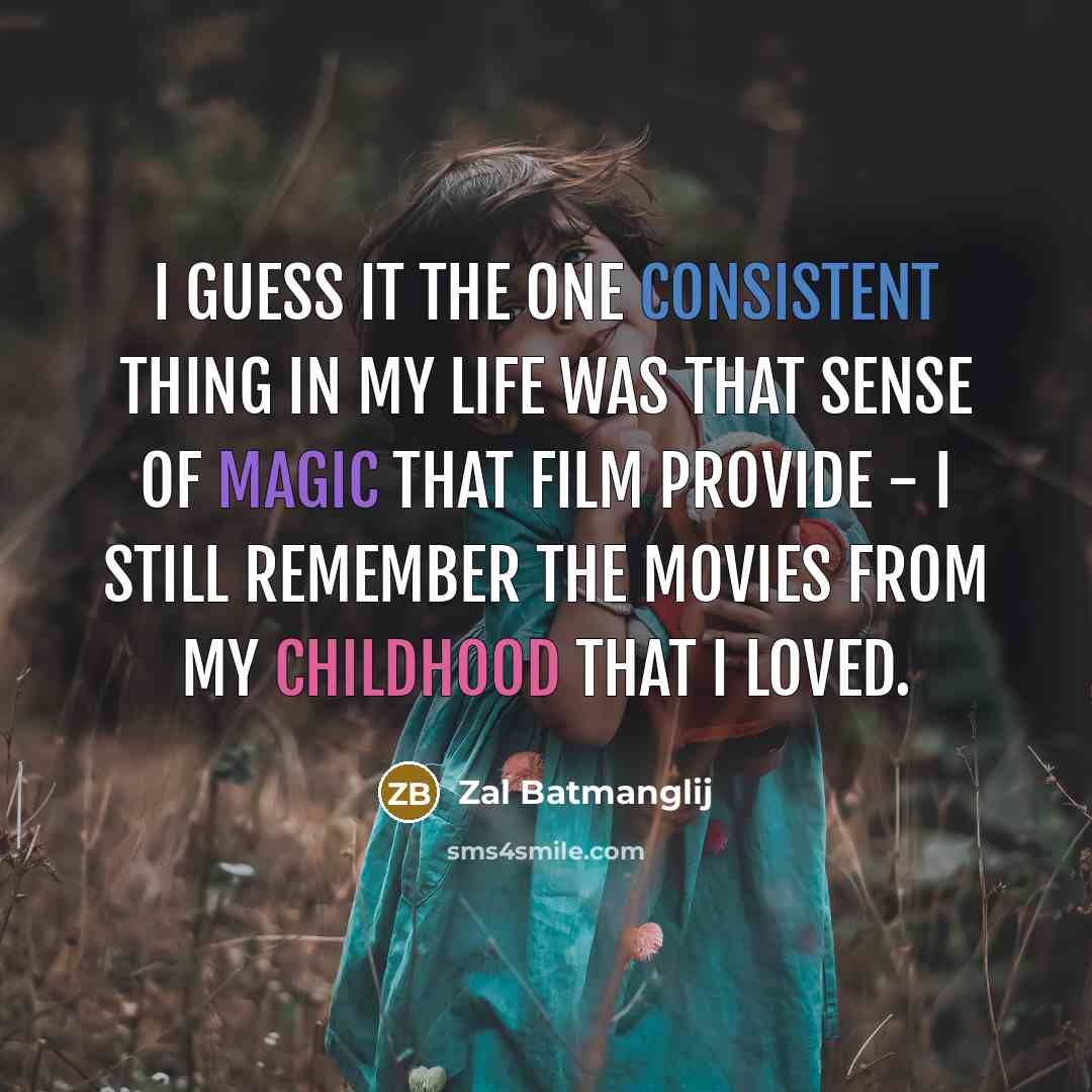 “I guess it the one consistent thing in my life was that sense of magic that film provide - I still remember the movies from my childhood that I loved.” quote by Zal Batmanglij