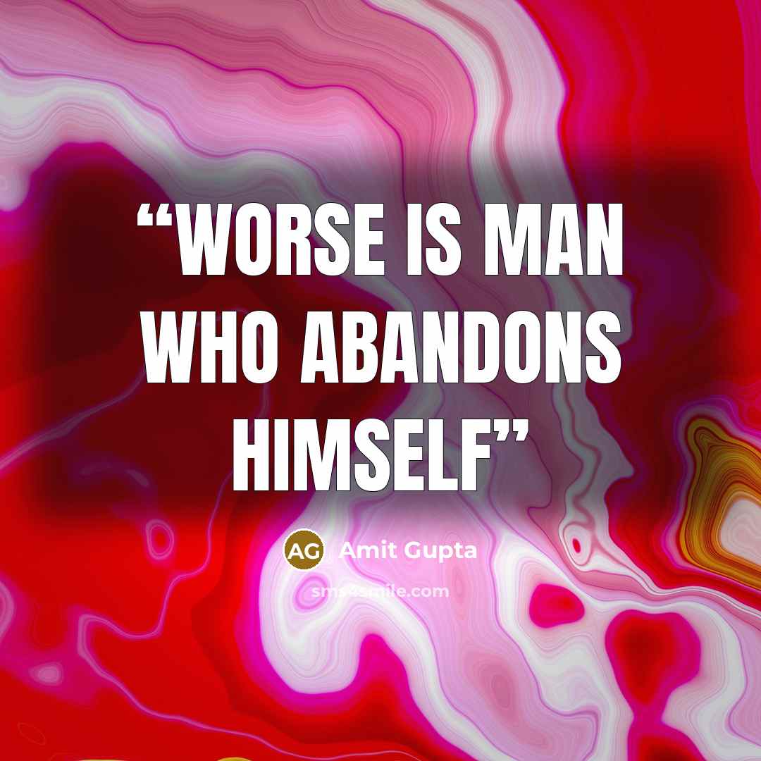 “Worse is man who abandons himself” quote by Amit Gupta