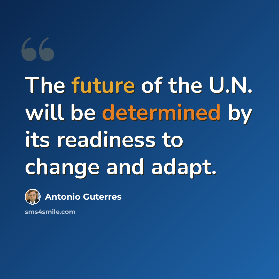 “The future of the U.N. will be determined by its readiness to change and adapt.” quote by Antonio Guterres