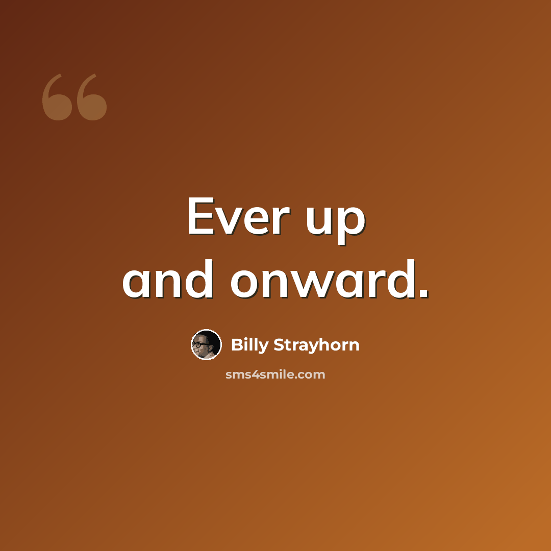 “Ever up and onward.” quote by Billy Strayhorn