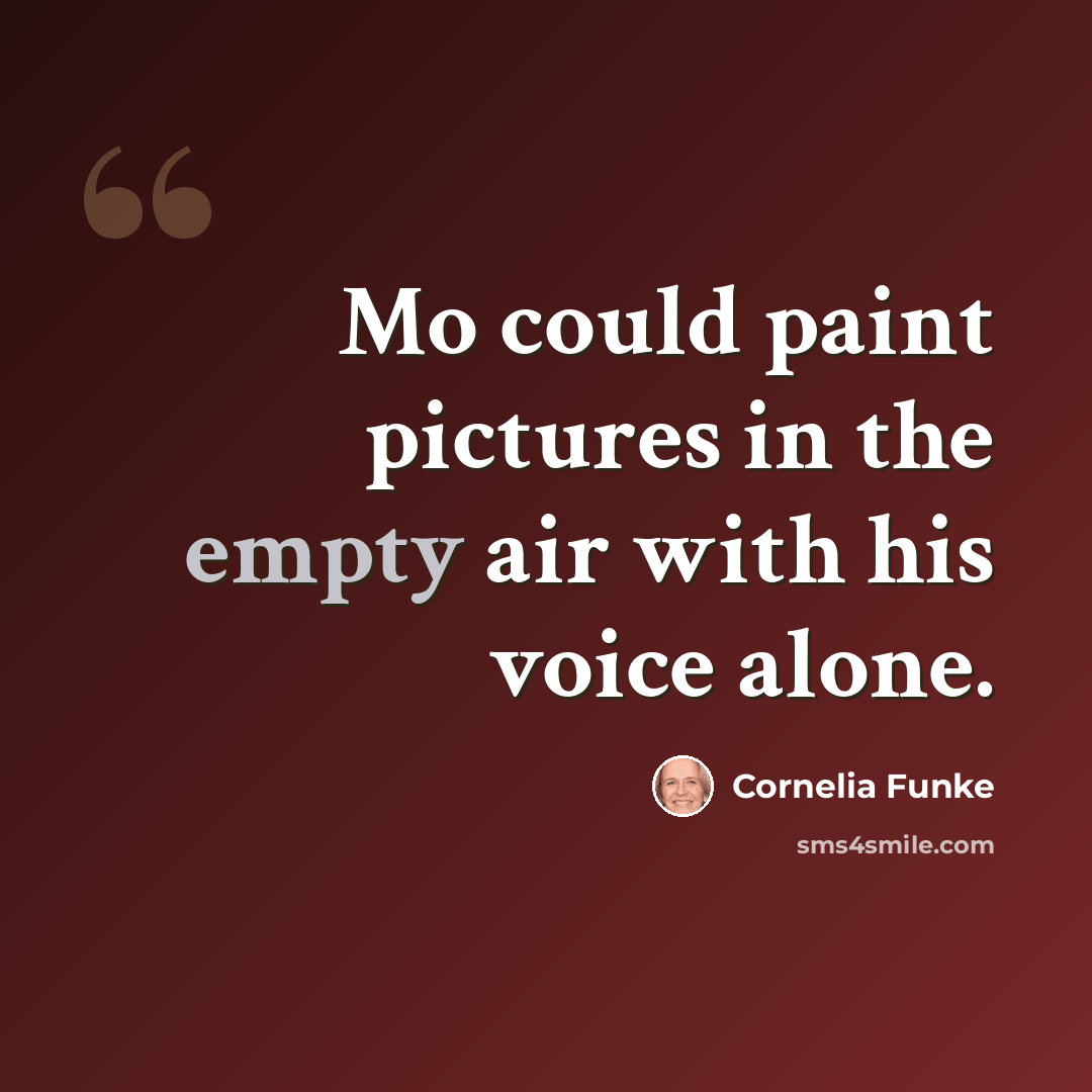 “Mo could paint pictures in the empty air with his voice alone.” quote by Cornelia Funke