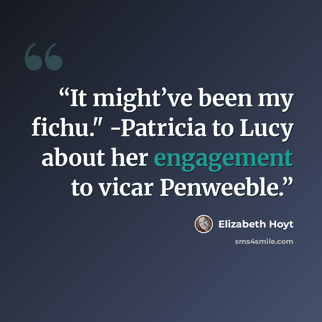 “It might’ve been my fichu." -Patricia to Lucy about her engagement to vicar Penweeble.” quote by Elizabeth Hoyt