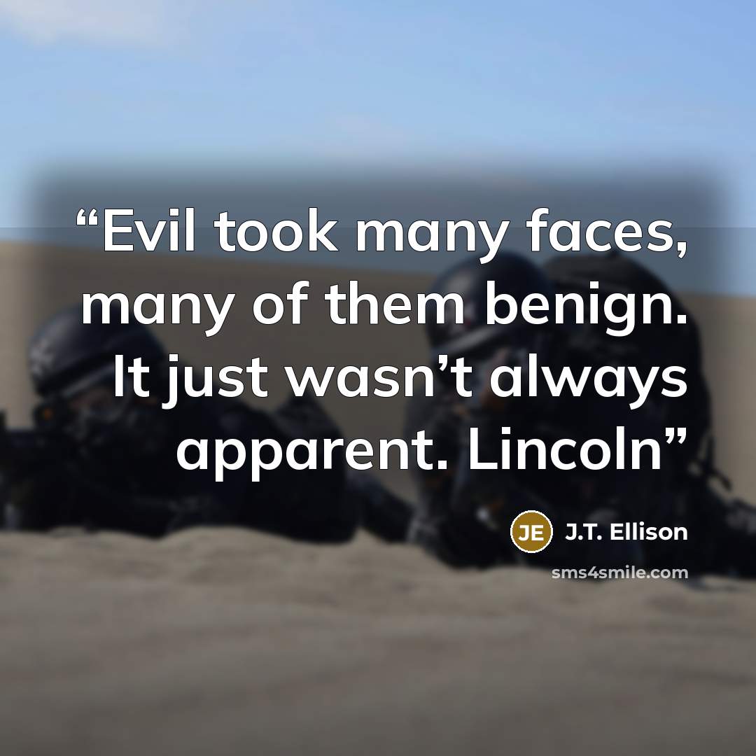 “Evil took many faces, many of them benign. It just wasn’t always apparent. Lincoln” quote by J.T. Ellison