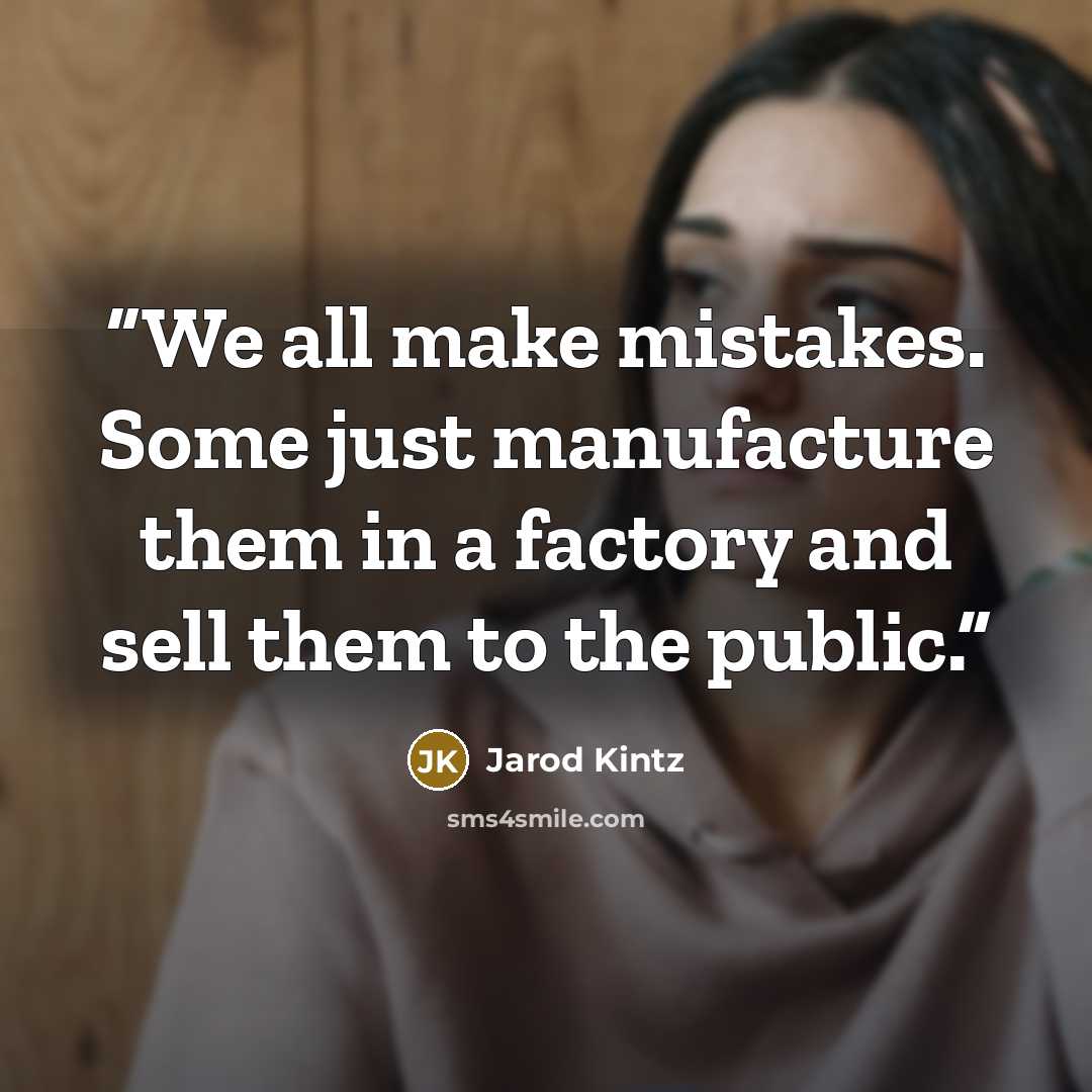 “We all make mistakes. Some just manufacture them in a factory and sell them to the public.” quote by Jarod Kintz