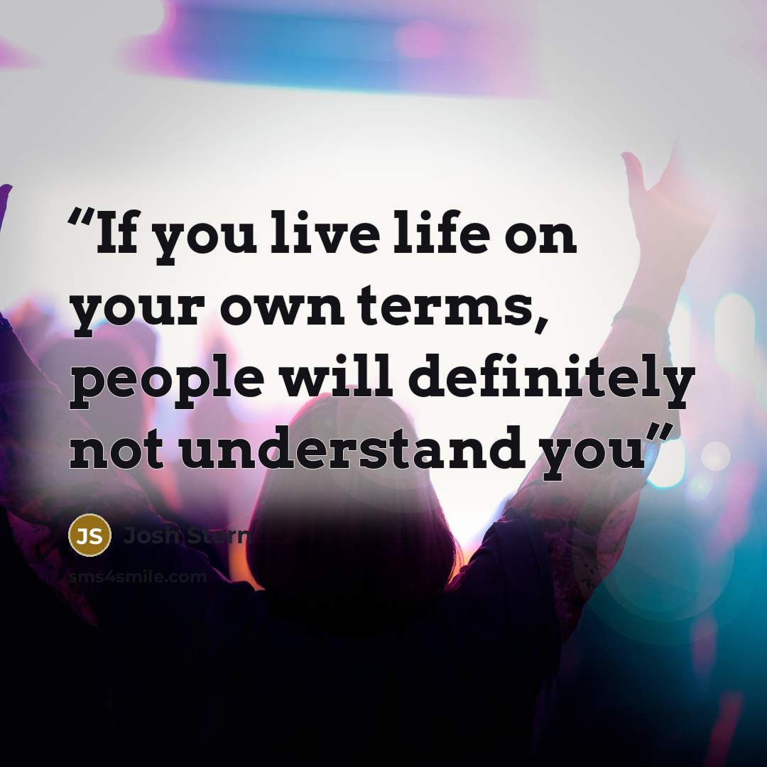 “If you live life on your own terms, people will definitely not understand you” quote by Josh Stern