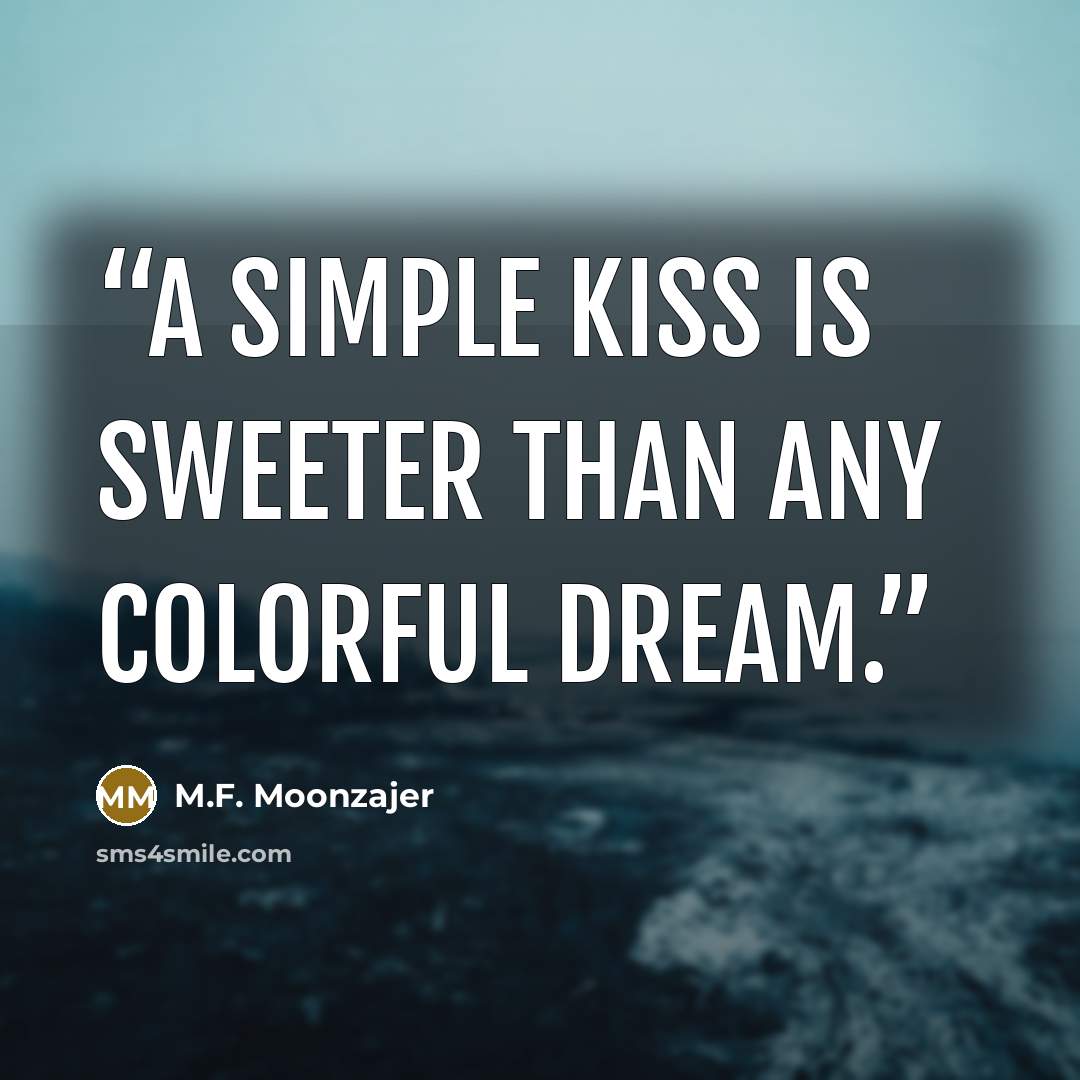“A simple kiss is sweeter than any colorful dream.” quote by M.F. Moonzajer