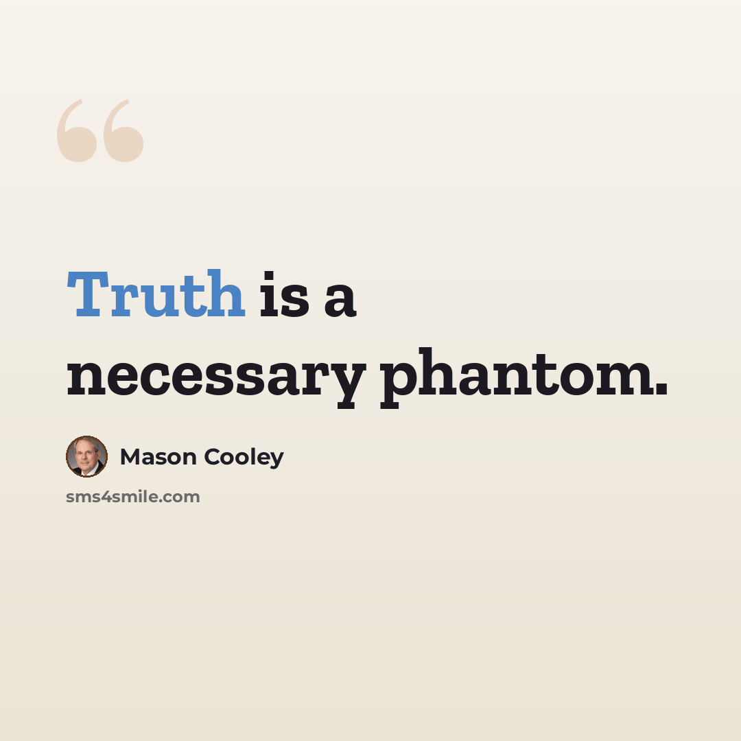 “Truth is a necessary phantom.” quote by Mason Cooley