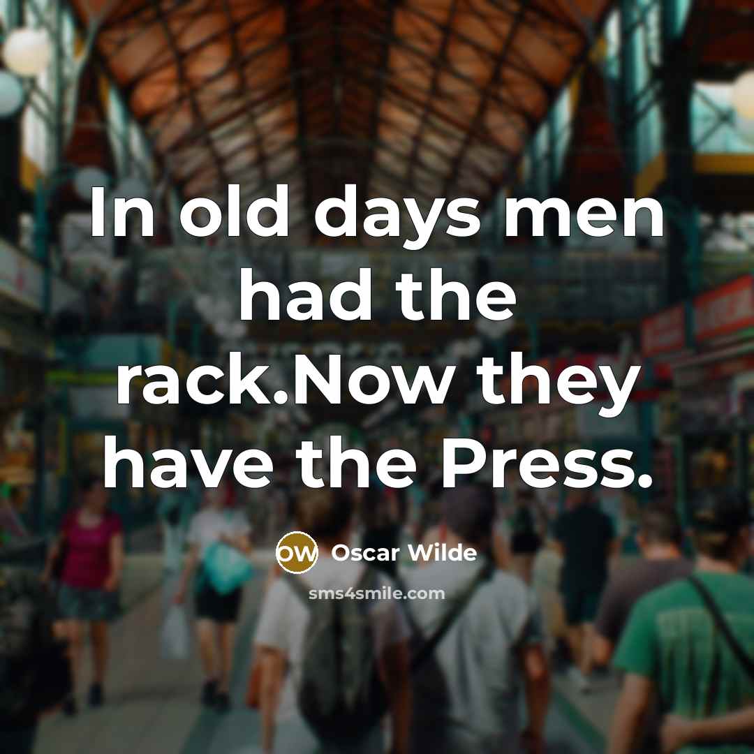 “In old days men had the rack.Now they have the Press.” quote by Oscar Wilde