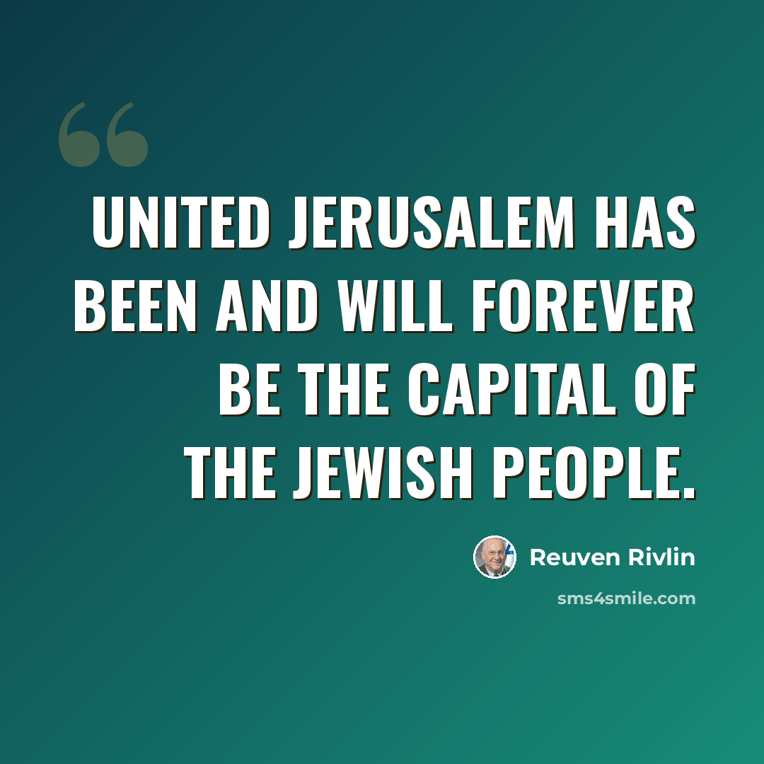 “United Jerusalem has been and will forever be the capital of the Jewish People.” quote by Reuven Rivlin