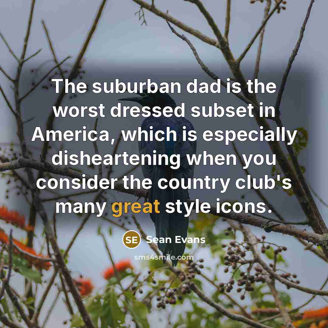 “The suburban dad is the worst dressed subset in America, which is especially disheartening when you consider the country club's many great style icons.” quote by Sean Evans