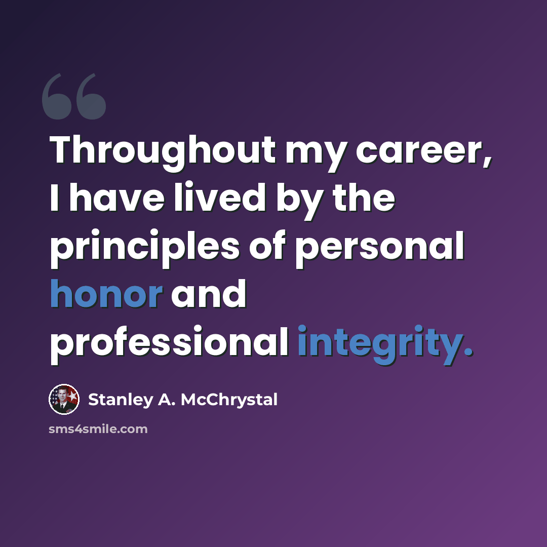 “Throughout my career, I have lived by the principles of personal honor and professional integrity.” quote by Stanley A. McChrystal