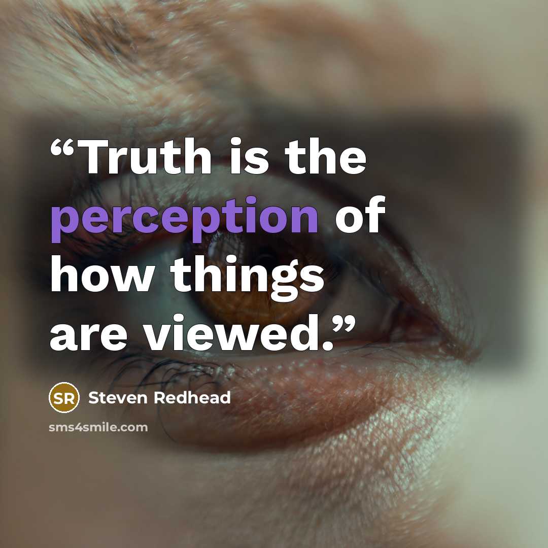 “Truth is the perception of how things are viewed.” quote by Steven Redhead
