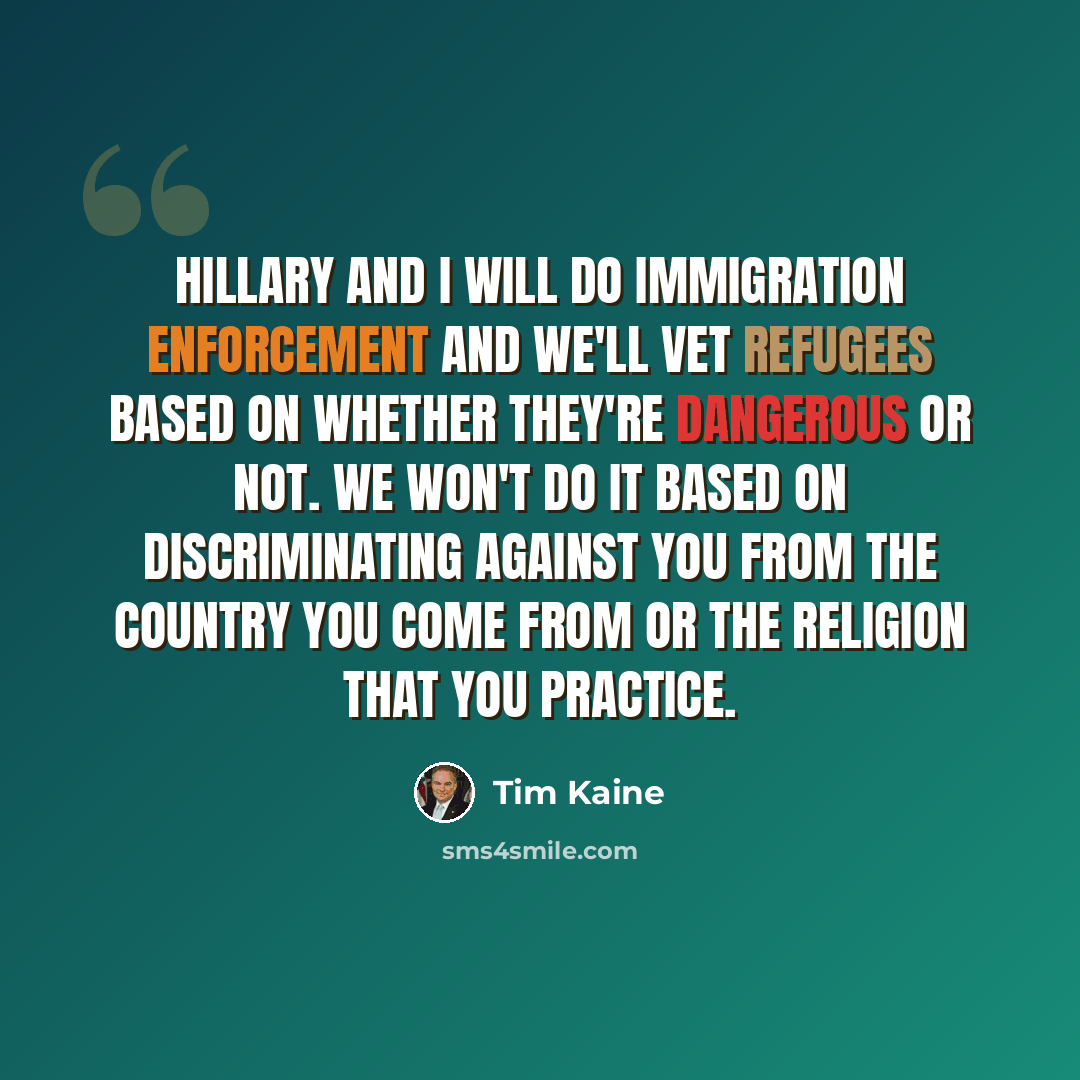 “Hillary and I will do immigration enforcement and we'll vet refugees based on whether they're dangerous or not. We won't do it based on discriminating against you from the country you come from or the religion that you practice.” quote by Tim Kaine