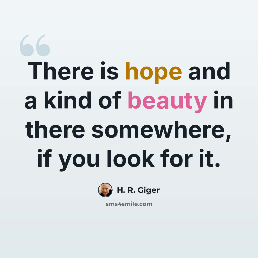 “There is hope and a kind of beauty in there somewhere, if you look for it.” quote by H. R. Giger