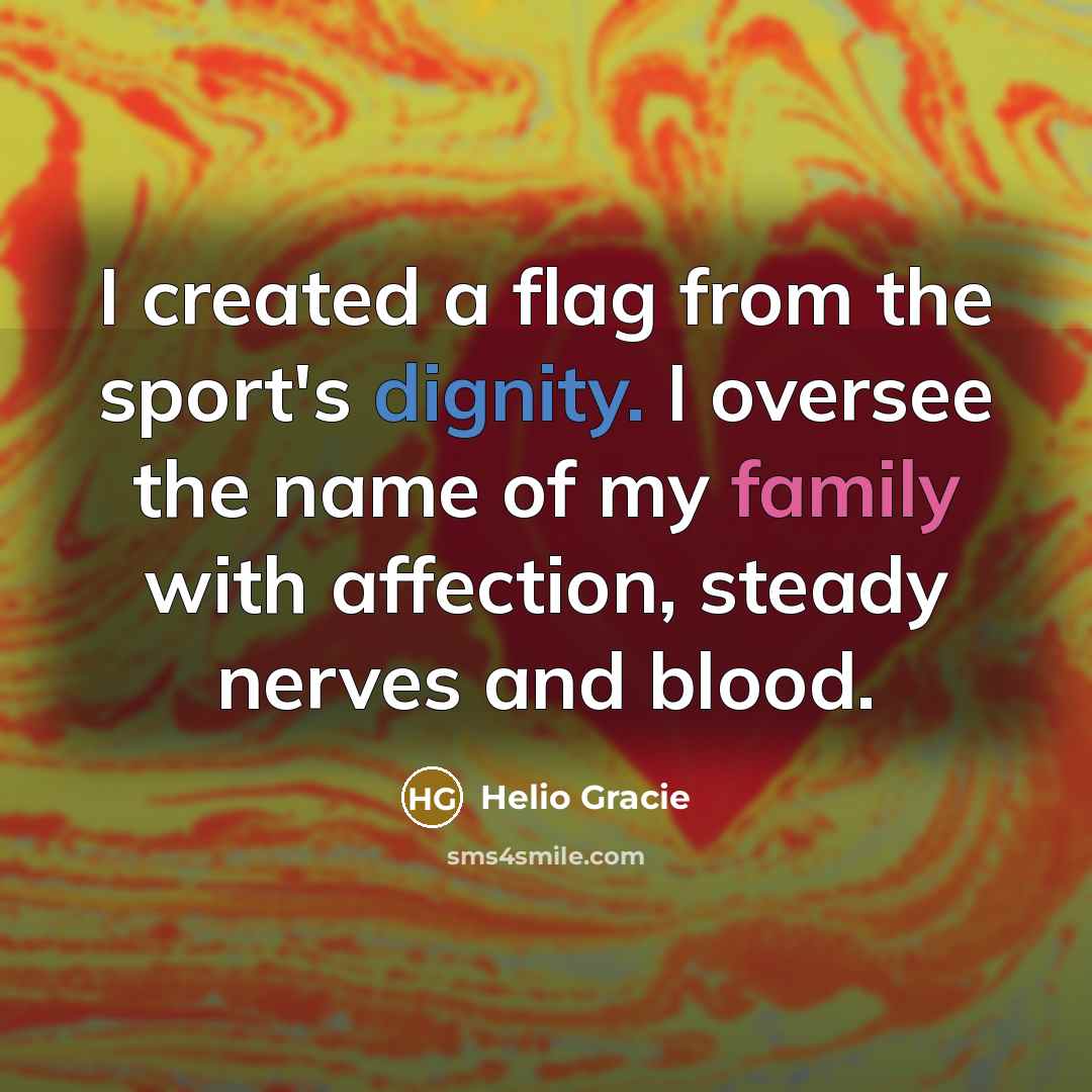 “I created a flag from the sport's dignity. I oversee the name of my family with affection, steady nerves and blood.” quote by Helio Gracie