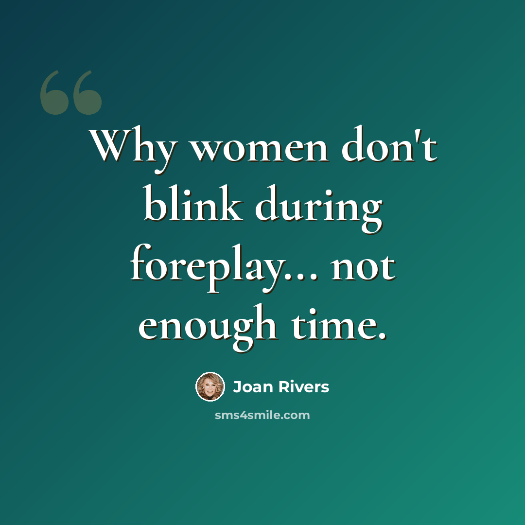 “Why women don't blink during foreplay... not enough time.” quote by Joan Rivers