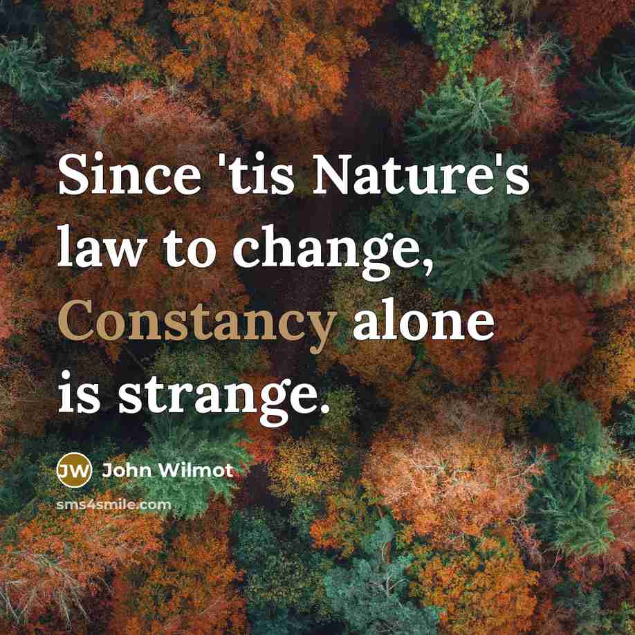“Since 'tis Nature's law to change, Constancy alone is strange.” quote by John Wilmot