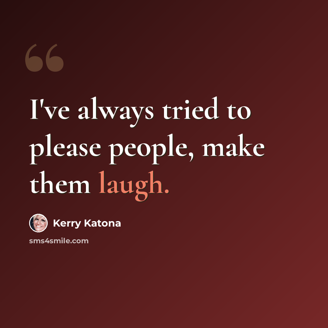 “I've always tried to please people, make them laugh.” quote by Kerry Katona