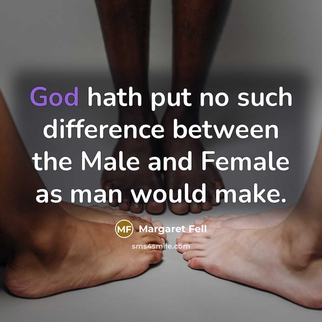 “God hath put no such difference between the Male and Female as man would make.” quote by Margaret Fell