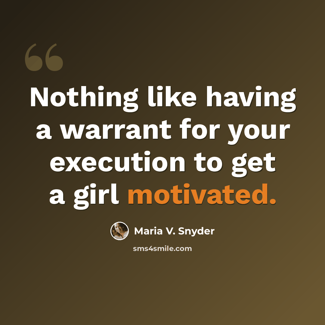 “Nothing like having a warrant for your execution to get a girl motivated.” quote by Maria V. Snyder