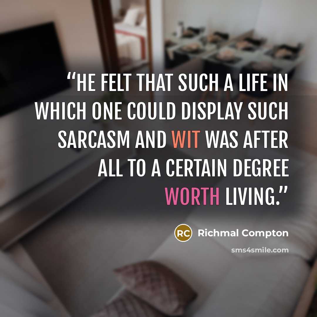 “He felt that such a life in which one could display such sarcasm and wit was after all to a certain degree worth living.” quote by Richmal Compton