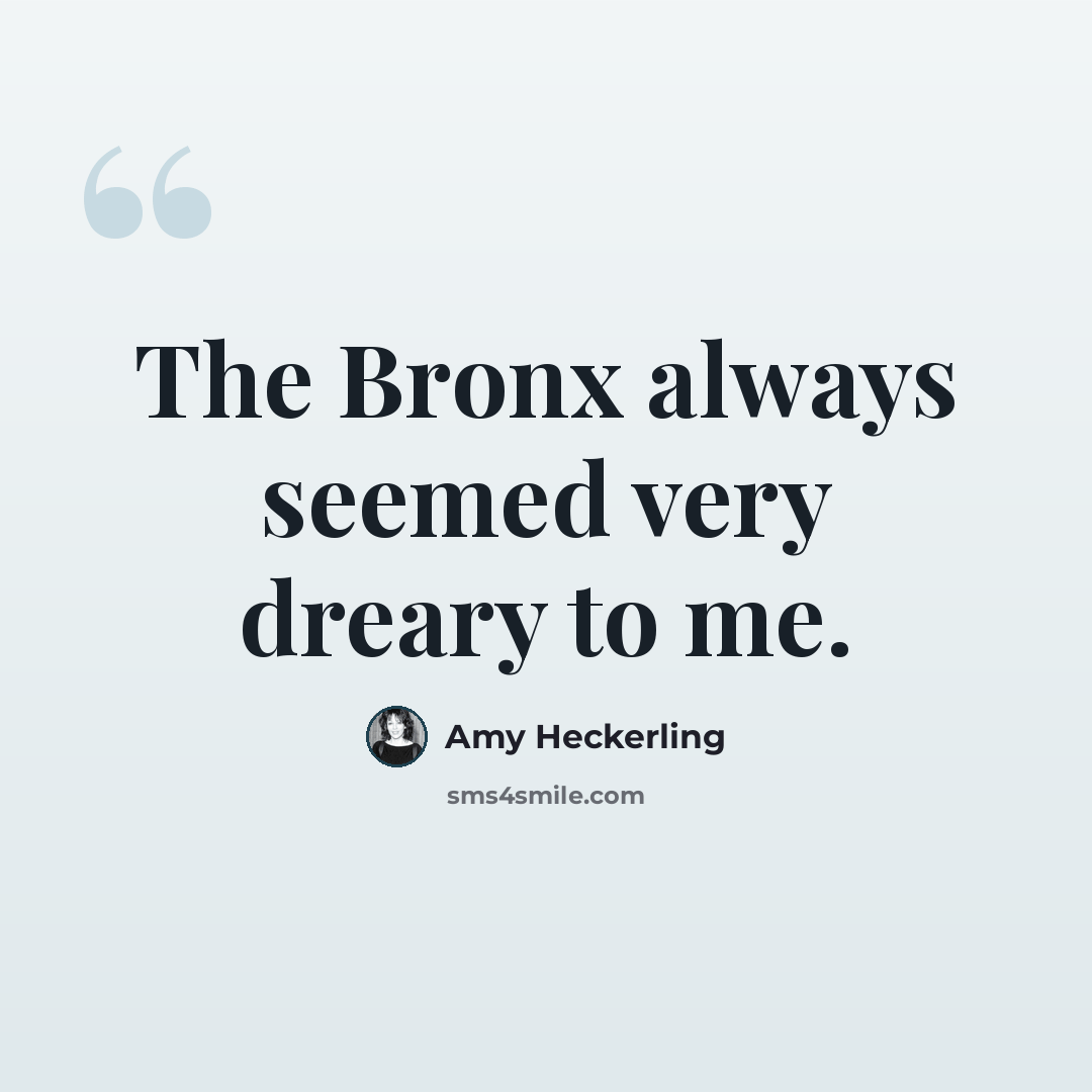“The Bronx always seemed very dreary to me.” quote by Amy Heckerling