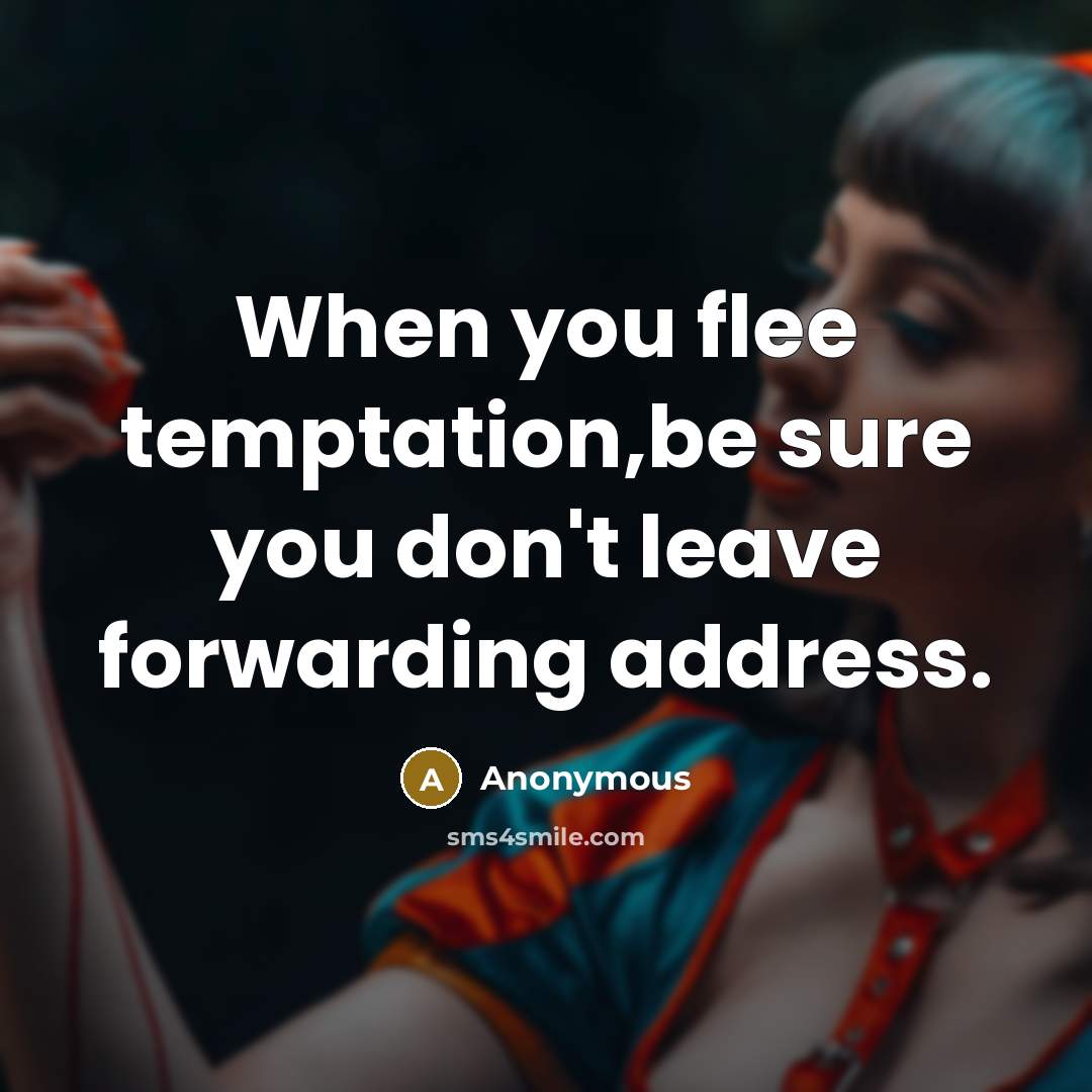“When you flee temptation,be sure you don't leave forwarding address.” quote by Anonymous