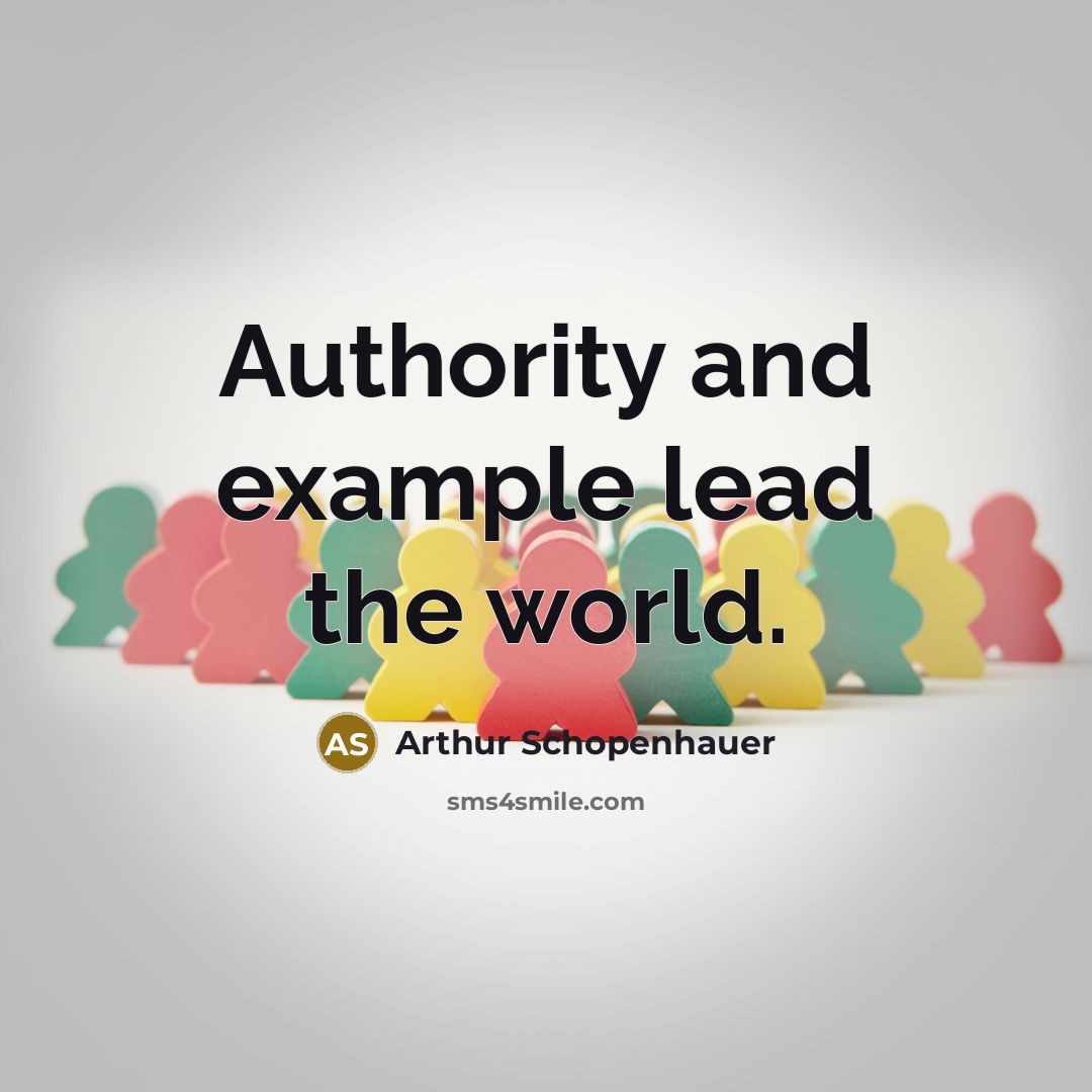 “Authority and example lead the world.” quote by Arthur Schopenhauer