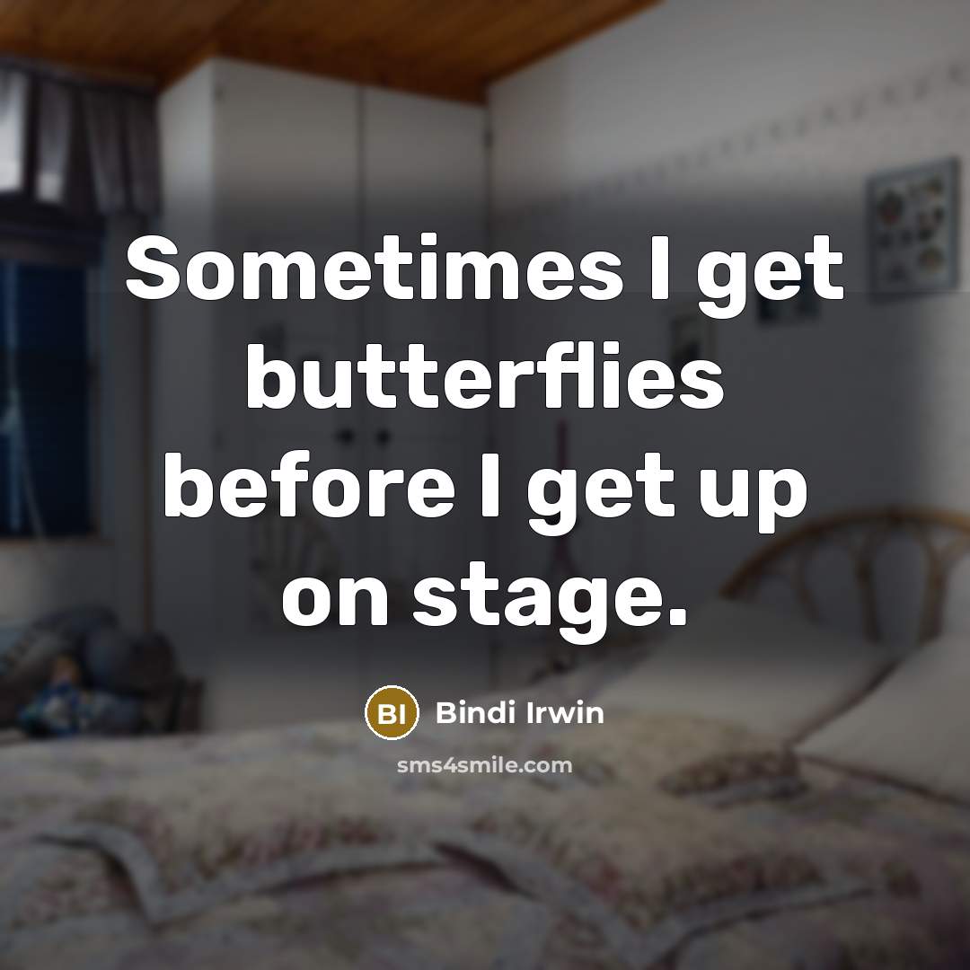 “Sometimes I get butterflies before I get up on stage.” quote by Bindi Irwin