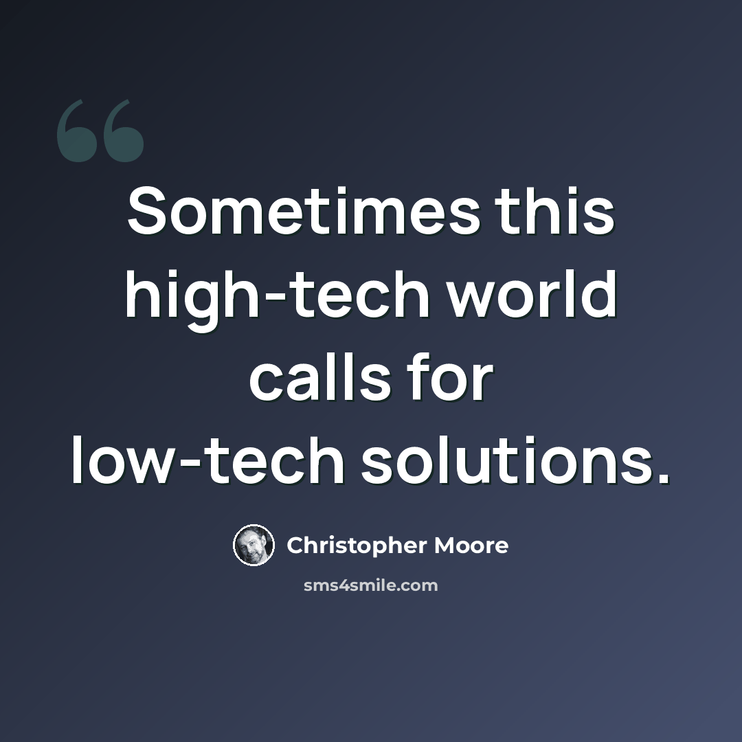 “Sometimes this high-tech world calls for low-tech solutions.” quote by Christopher Moore